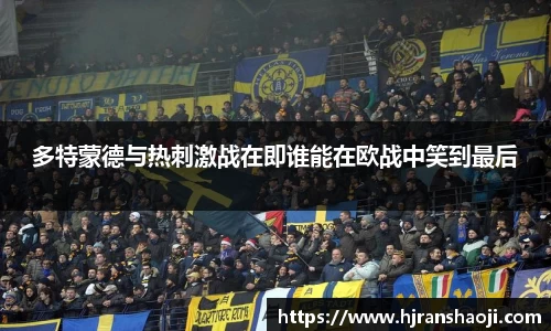 多特蒙德与热刺激战在即谁能在欧战中笑到最后